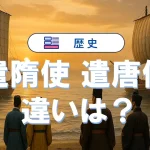 遣隋使と遣唐使の違いを分かりやすく徹底比較!試験対策まとめ