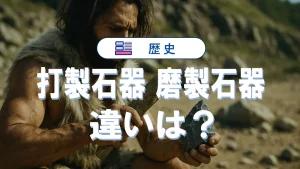 打製石器と磨製石器の違い|使われた時代・材料・作り方・用途を比較