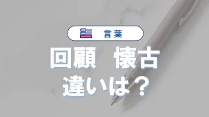 回顧と懐古の違いとは？意味・使い分け・心理的効果を徹底解説