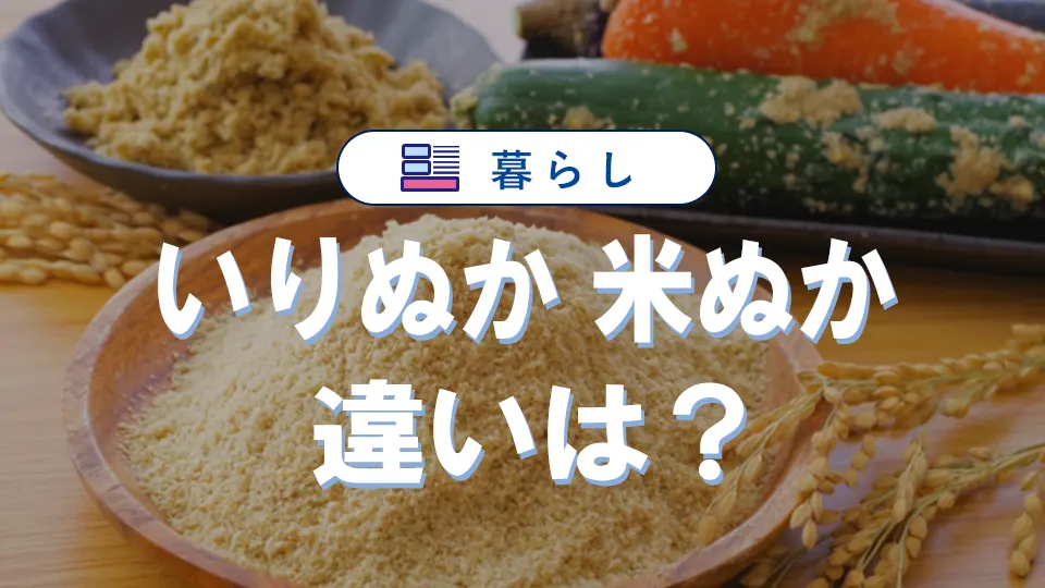 いりぬかと米ぬかの違いと選び方|ぬか床作りの基礎知識と活用術