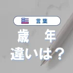 「歳」と「年」の違いは?使い分けと意外なポイントを徹底解説