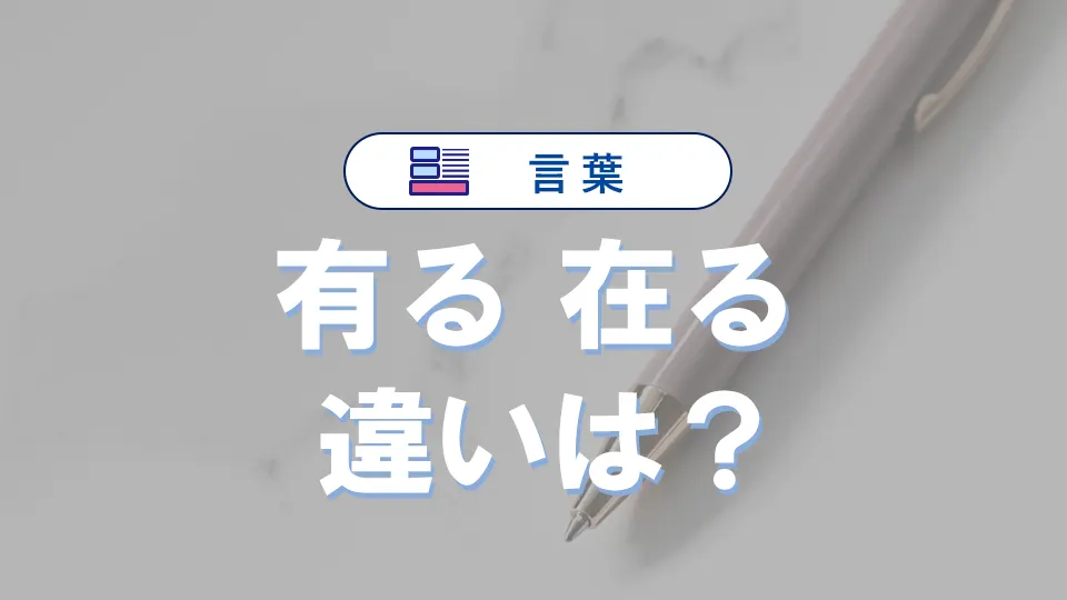 「有る」と「在る」の違いとは?意味・語源・使い方・例文を専門家がわかりやすく解説【日本語表現】