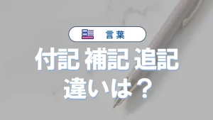 「付記」と「補記」と「追記」の違いと意味・使い方や例文