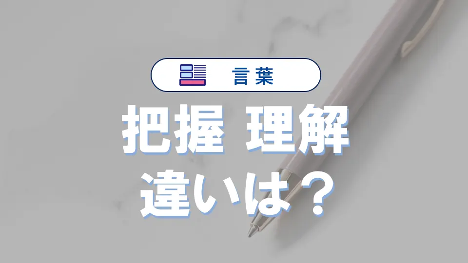 「把握」と「理解」の違いと意味・使い方や例文