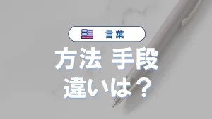 「方法」と「手段」の違いとは？意味と使い方を例文で解説