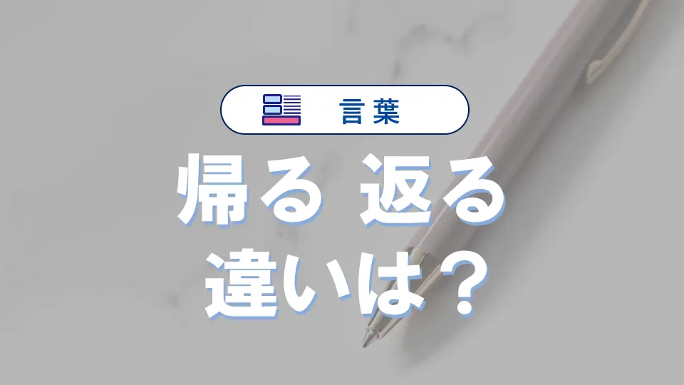 「帰る」と「返る」の違い|意味・語源・使い方・例文でわかる正しい使い分け