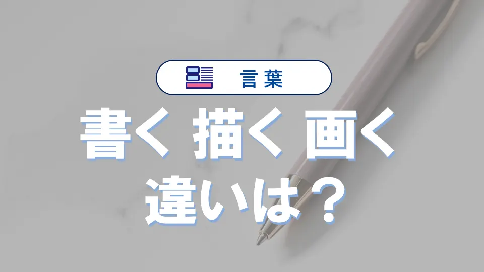 「書く」と「描く」と「画く」の違いと意味・使い方や例文