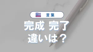 「完成」と「完了」の違いと意味・使い方や例文