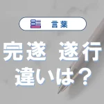 【完遂と遂行の違い】意味・使い方・語源・例文で徹底比較