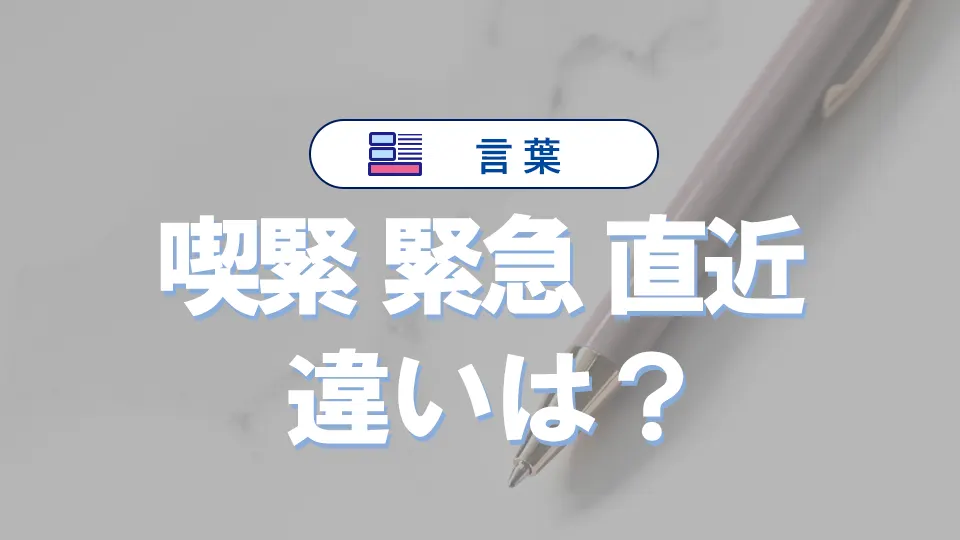 「喫緊」と「緊急」と「直近」の違いと意味・使い方と例文