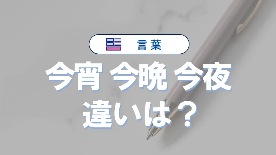 「今宵」と「今夜」と「今晩」の違いと意味・使い方や例文