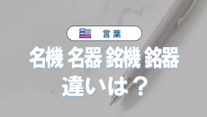 「名機」「名器」「銘機」「銘器」の違いと意味・使い方や例文