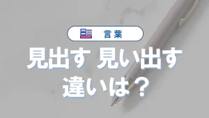 「見出す」と「見い出す」の違いと意味・「見い出す」は間違い!使い方や例文