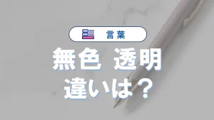 「無色」と「透明」の違い｜意味・使い分け・例文・英語表現まで徹底解説