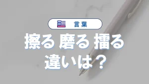 【完全版】「擦る」「磨る」「擂る」の違いは?意味・語源・使い方・例文でわかる正しい使い分け
