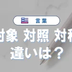 「対象」「対照」「対称」の違い|意味や使い分けを例文付きで解説