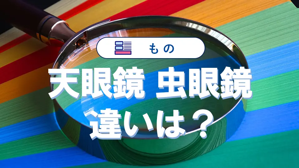 「天眼鏡」と「虫眼鏡」の違い|意味や特徴・使い方を徹底解説!