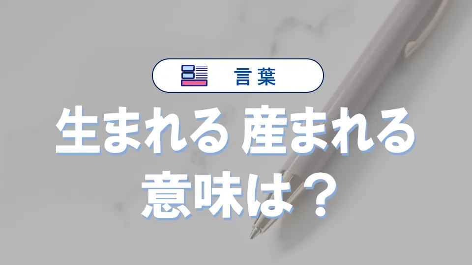 「生まれる」と「産まれる」の違いと意味・使い方や例文