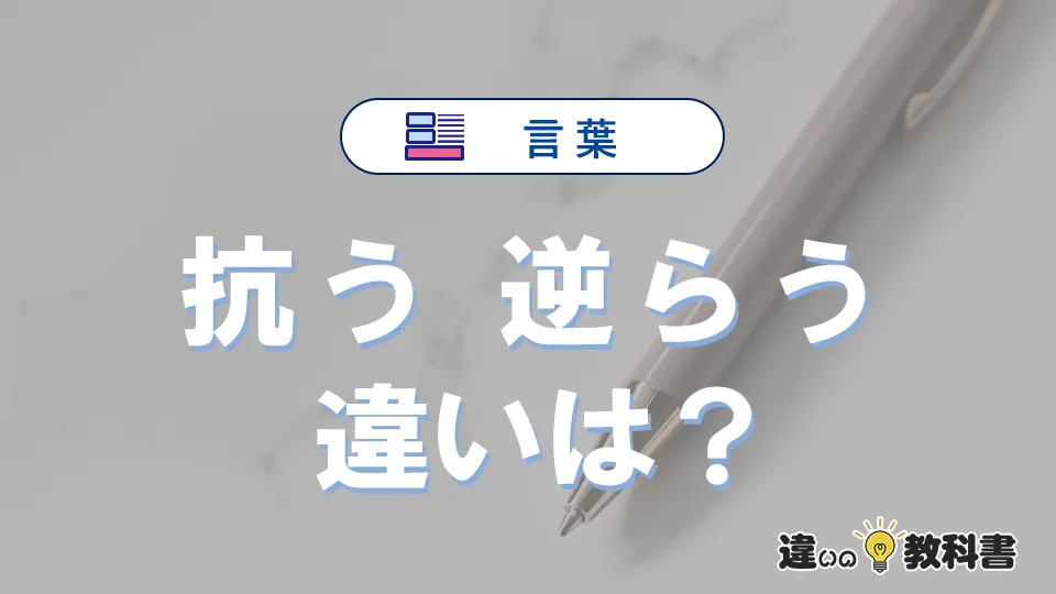 「抗う」と「逆らう」の違いや意味・使い方・例文まとめ