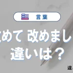 「改めて」と「改めまして」の違いや意味・使い方・例文まとめ