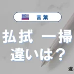 「払拭」と「一掃」の違いや意味・使い方・例文まとめ