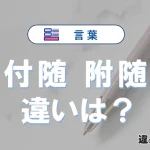 「付随」と「附随」の違いや意味・使い方・例文まとめ
