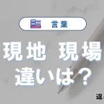 「現地」と「現場」の違いや意味・使い方・例文