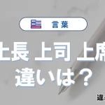 「上長」「上司」「上席」の違いと意味・使い方や例文
