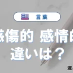 「感傷的」と「感情的」の違いや意味・使い方・例文まとめ