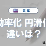 「効率化」と「円滑化」の違いや意味・使い方・例文まとめ