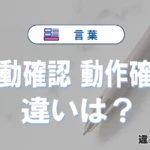 「作動確認」と「動作確認」の違いや意味・使い方・例文まとめ