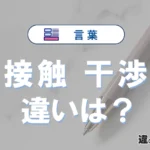 「接触」と「干渉」の違いや意味・使い方・例文まとめ