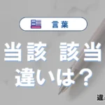 「当該」と「該当」の違いや意味・使い方・例文まとめ