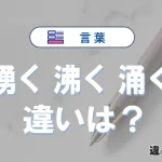 「湧く」「沸く」「涌く」の違いと意味・使い方や例文
