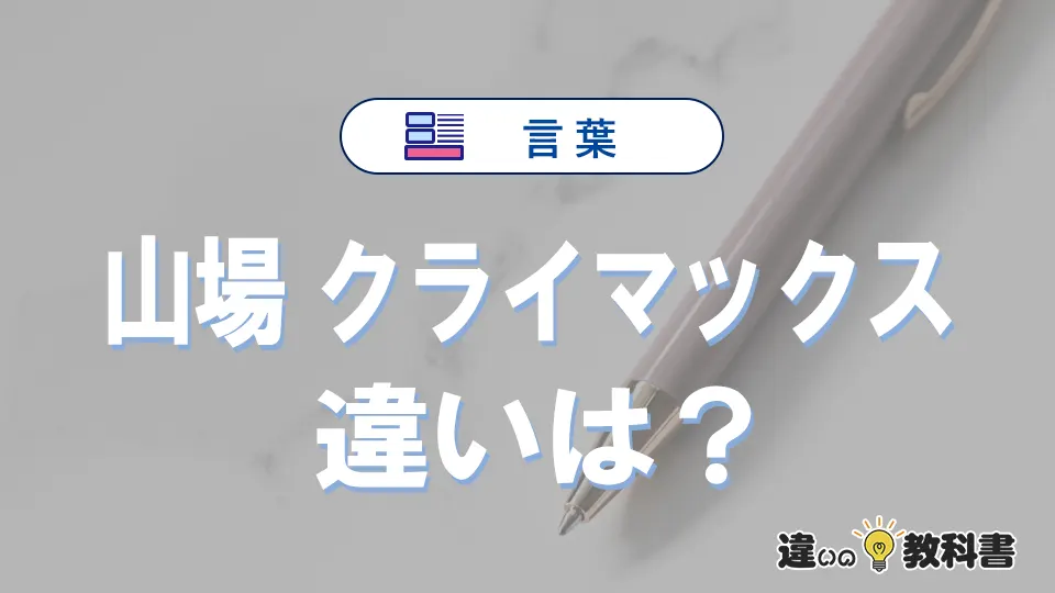 「山場」と「クライマックス」の違いや意味・使い方・例文まとめ
