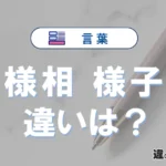 「様相」と「様子」の違いや意味・使い方・例文まとめ