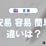 「安易」「容易」「簡単」の違いと意味・使い方解説