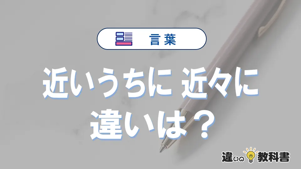 「近いうちに」と「近々に」の違いや意味・使い方・例文まとめ