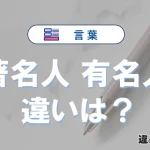「著名人」と「有名人」の違いとは？意味・使い方・例文