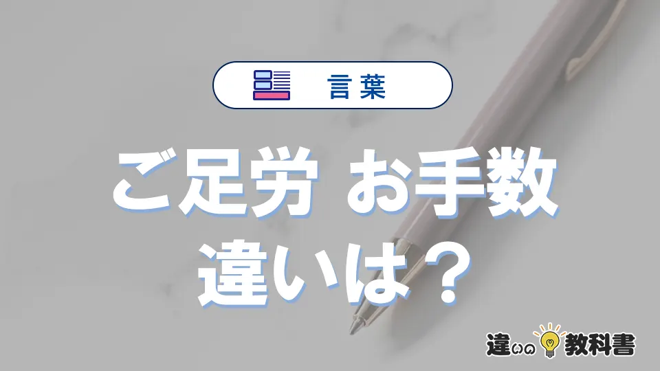 「ご足労」と「お手数」の違いや意味・使い方・例文まとめ