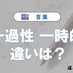 「一過性」と「一時的」の違いや意味・使い方・例文まとめ