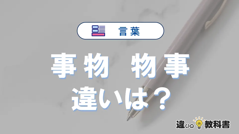 「事物」と「物事」の違いとは？意味と使い分けを例文で解説