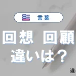 「回想」と「回顧」の違いや意味・使い方・例文まとめ