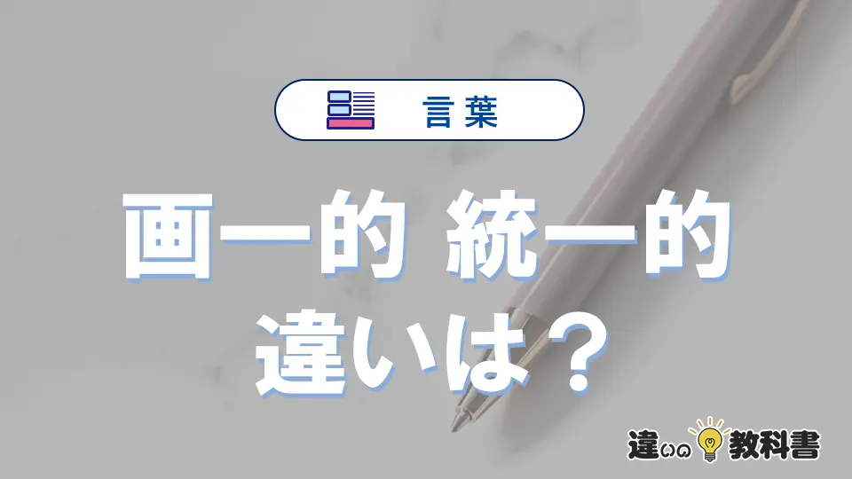 「画一的」と「統一的」の違いとは？意味・使い方・例文