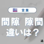「間隙」と「隙間」の違いや意味・使い方・例文まとめ