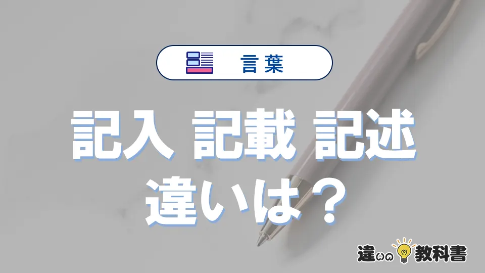 「記入」「記載」「記述」の違いと意味・使い方や例文まとめ