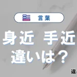 「身近」と「手近」の違いや意味・使い方・例文まとめ
