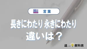 「長きにわたり」と「永きにわたり」の違いや意味・使い方・例文まとめ