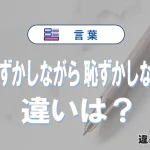 「お恥ずかしながら」と「恥ずかしながら」の違いと意味｜お恥ずかしながらは間違い？