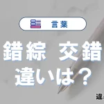 「錯綜」と「交錯」の違いや意味・使い方・例文まとめ